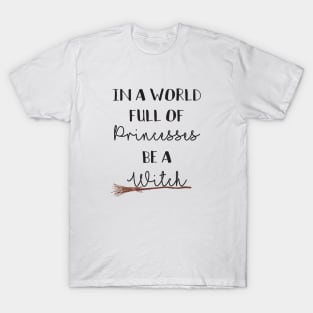 In a world full of princesses be a witch T-Shirt